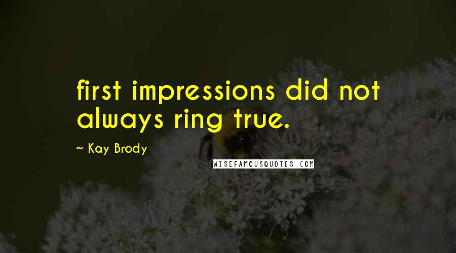 Kay Brody Quotes: first impressions did not always ring true.