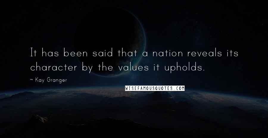 Kay Granger Quotes: It has been said that a nation reveals its character by the values it upholds.