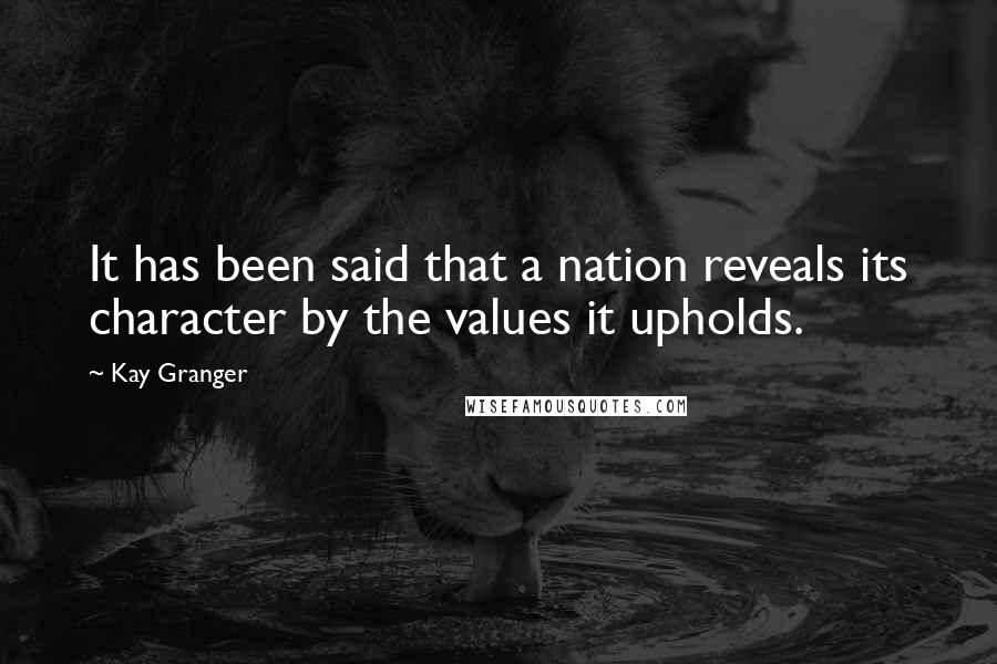 Kay Granger Quotes: It has been said that a nation reveals its character by the values it upholds.