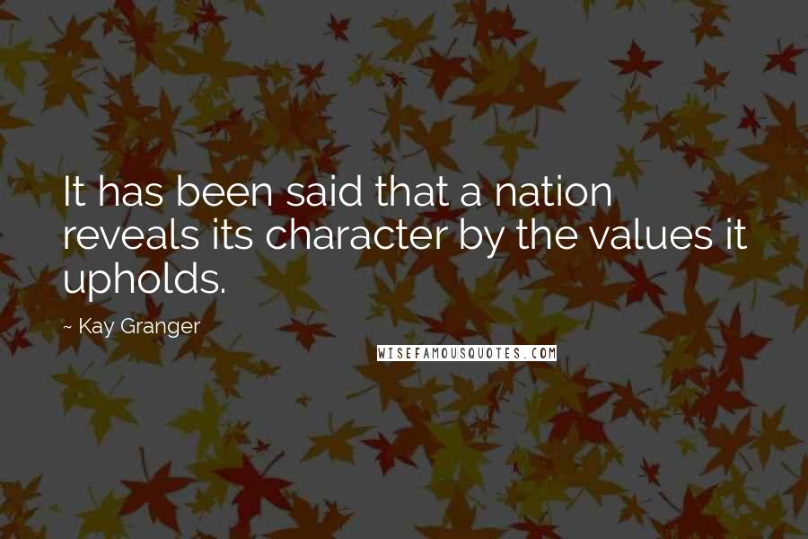 Kay Granger Quotes: It has been said that a nation reveals its character by the values it upholds.