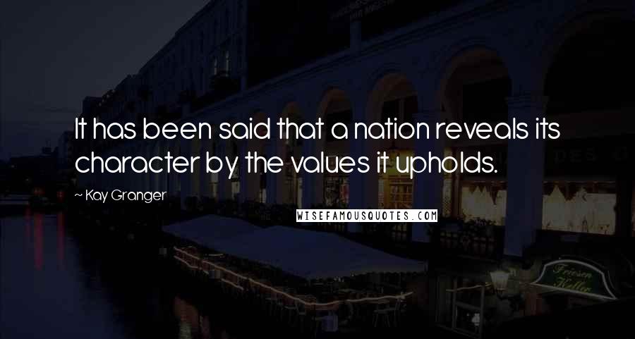 Kay Granger Quotes: It has been said that a nation reveals its character by the values it upholds.