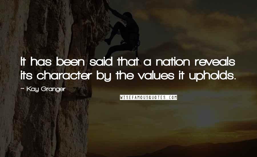 Kay Granger Quotes: It has been said that a nation reveals its character by the values it upholds.