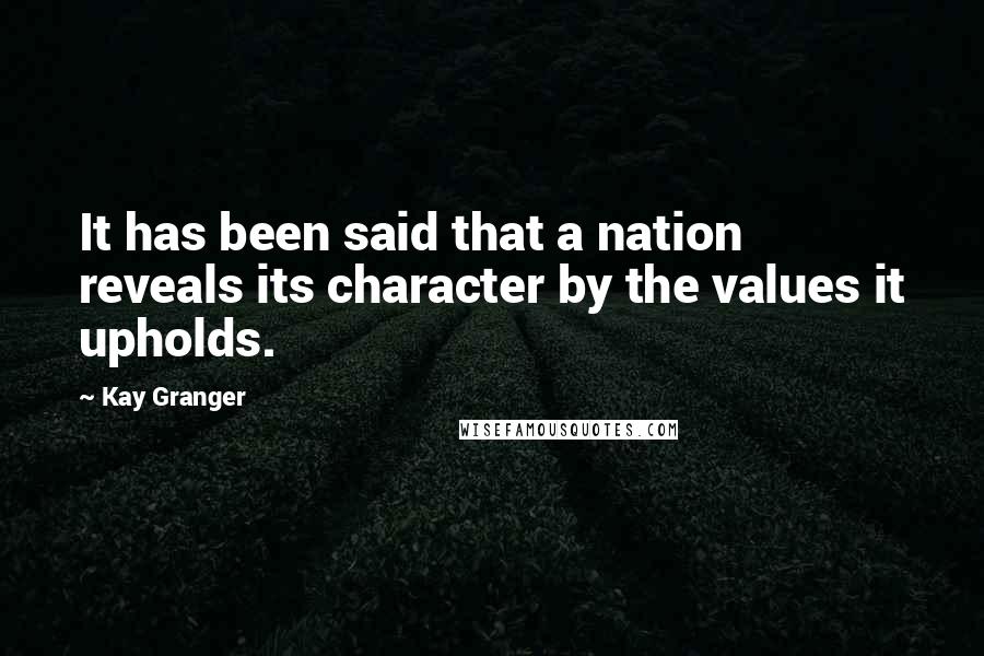 Kay Granger Quotes: It has been said that a nation reveals its character by the values it upholds.