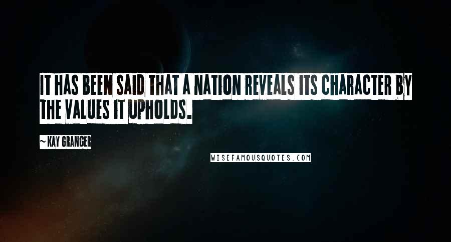 Kay Granger Quotes: It has been said that a nation reveals its character by the values it upholds.