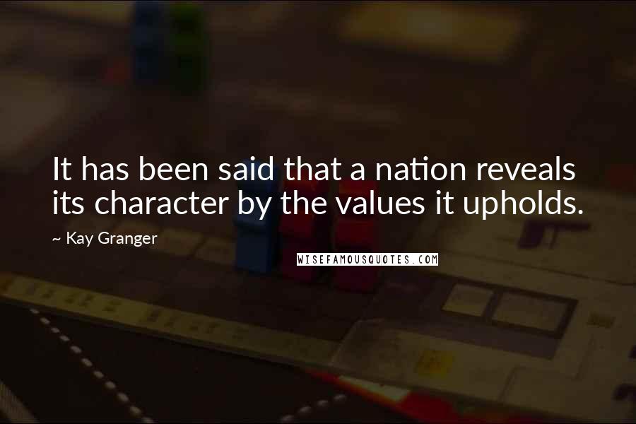 Kay Granger Quotes: It has been said that a nation reveals its character by the values it upholds.