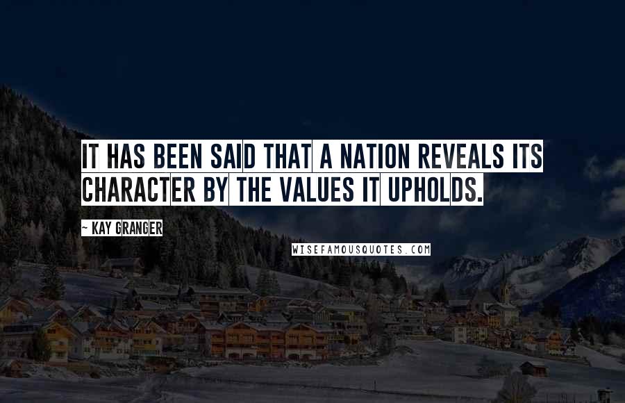 Kay Granger Quotes: It has been said that a nation reveals its character by the values it upholds.