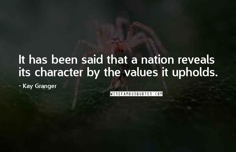 Kay Granger Quotes: It has been said that a nation reveals its character by the values it upholds.