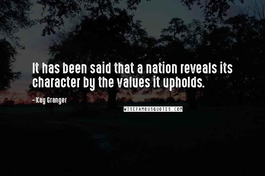 Kay Granger Quotes: It has been said that a nation reveals its character by the values it upholds.