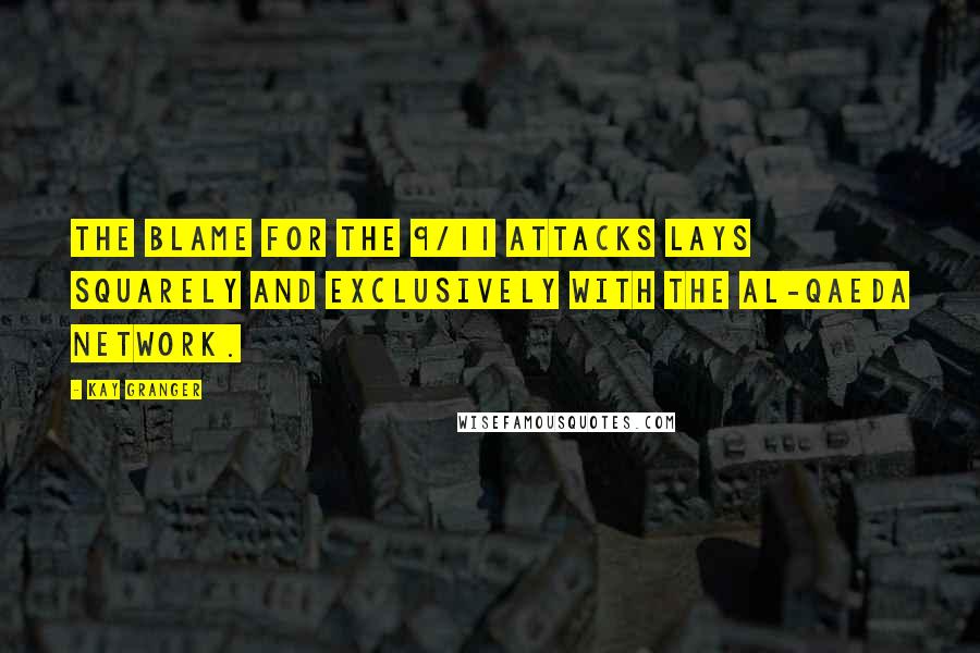 Kay Granger Quotes: The blame for the 9/11 attacks lays squarely and exclusively with the Al-Qaeda network.