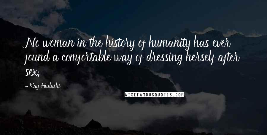 Kay Hadashi Quotes: No woman in the history of humanity has ever found a comfortable way of dressing herself after sex.