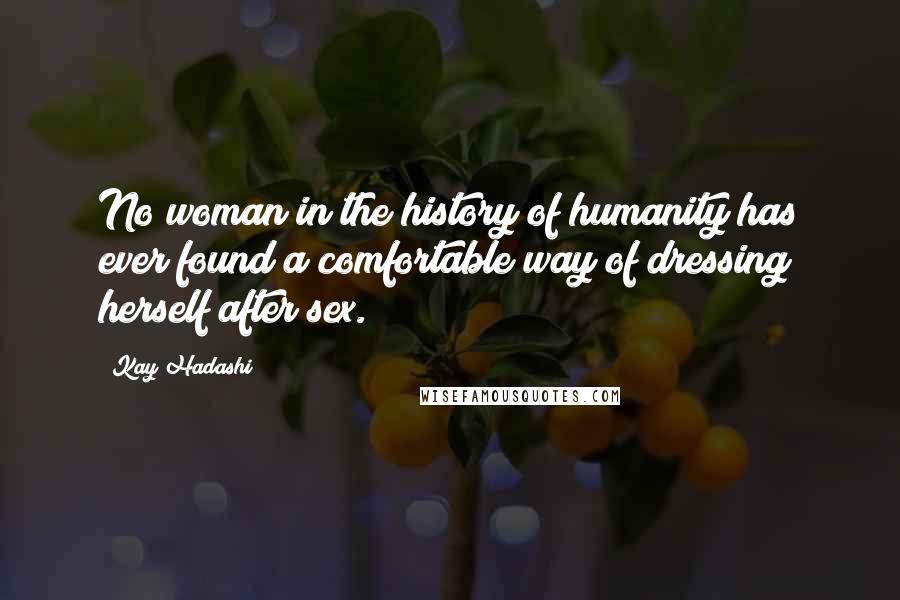 Kay Hadashi Quotes: No woman in the history of humanity has ever found a comfortable way of dressing herself after sex.