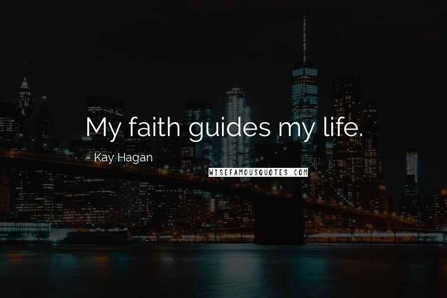 Kay Hagan Quotes: My faith guides my life.