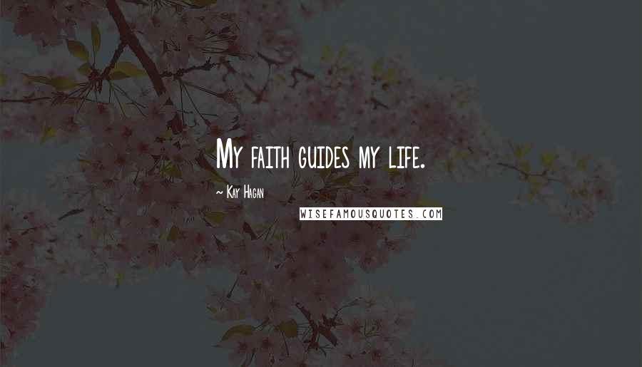 Kay Hagan Quotes: My faith guides my life.