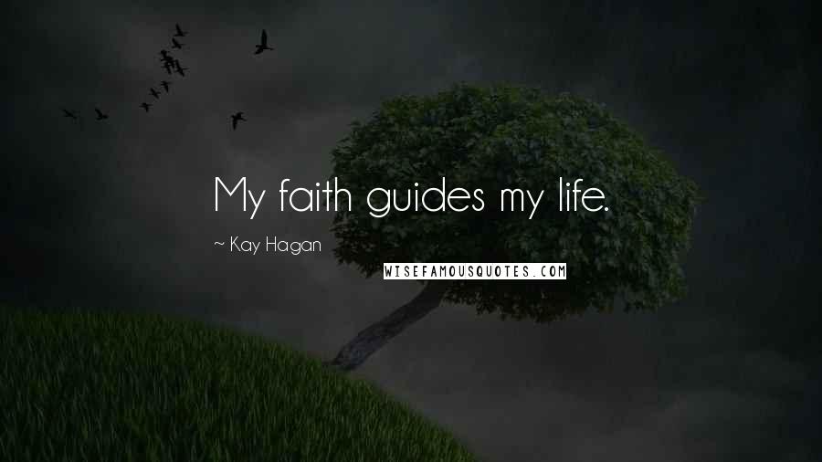 Kay Hagan Quotes: My faith guides my life.