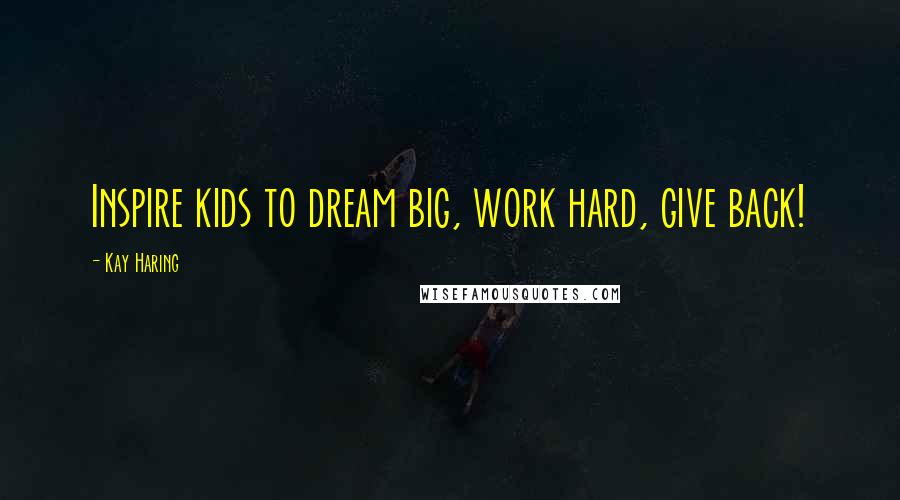 Kay Haring Quotes: Inspire kids to dream big, work hard, give back!