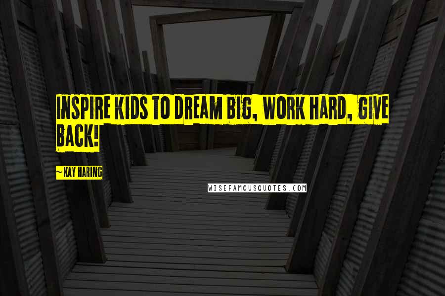 Kay Haring Quotes: Inspire kids to dream big, work hard, give back!