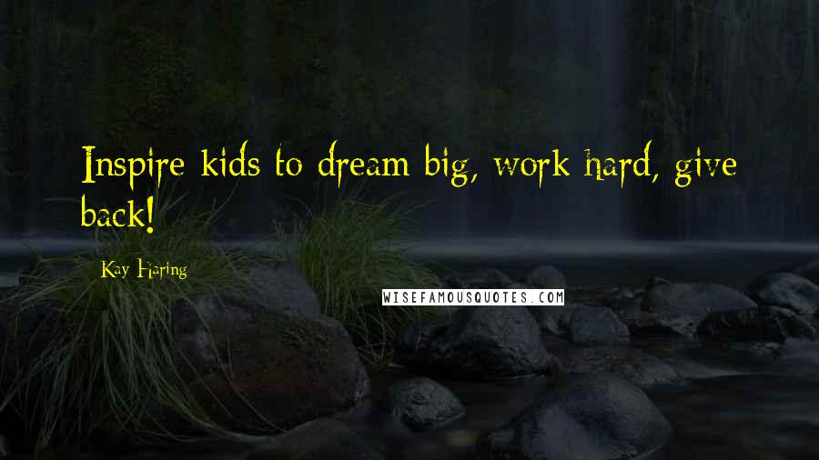 Kay Haring Quotes: Inspire kids to dream big, work hard, give back!