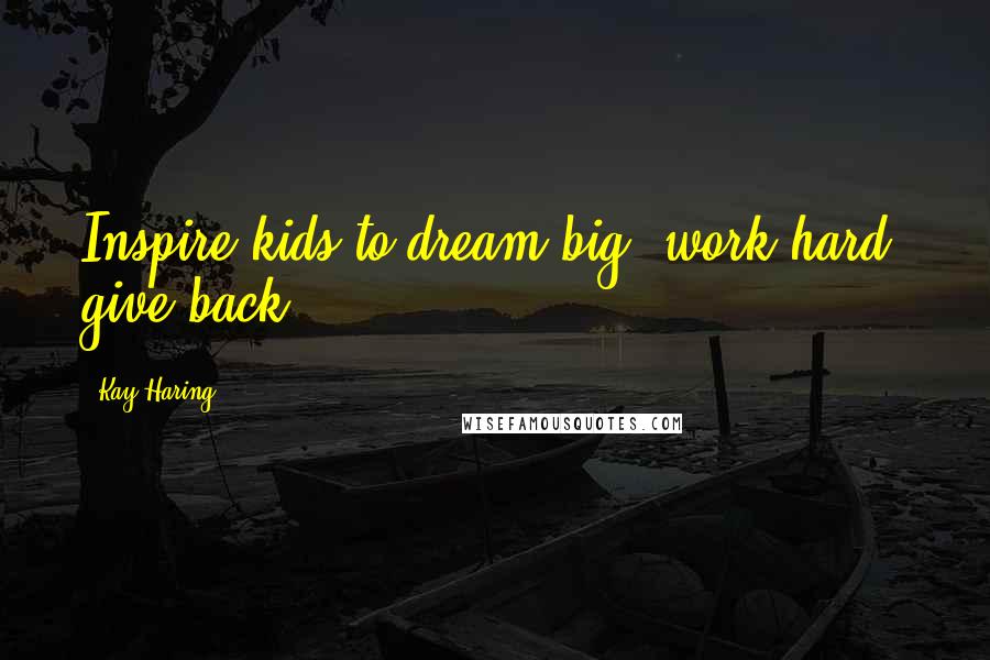 Kay Haring Quotes: Inspire kids to dream big, work hard, give back!