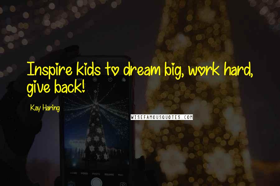 Kay Haring Quotes: Inspire kids to dream big, work hard, give back!