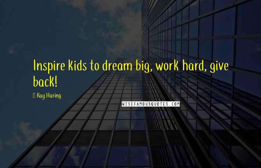 Kay Haring Quotes: Inspire kids to dream big, work hard, give back!