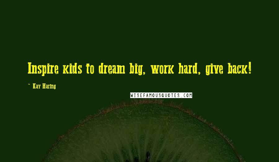 Kay Haring Quotes: Inspire kids to dream big, work hard, give back!