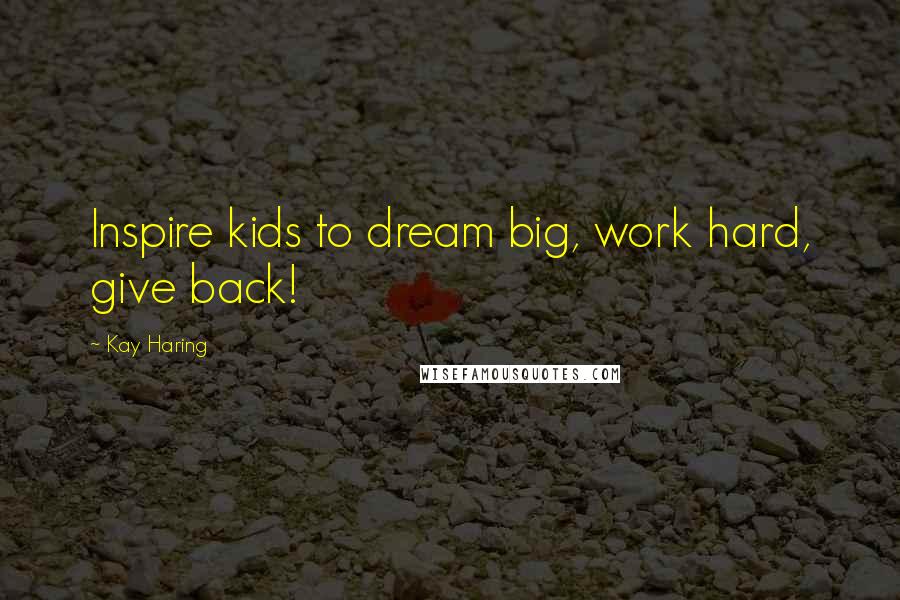 Kay Haring Quotes: Inspire kids to dream big, work hard, give back!