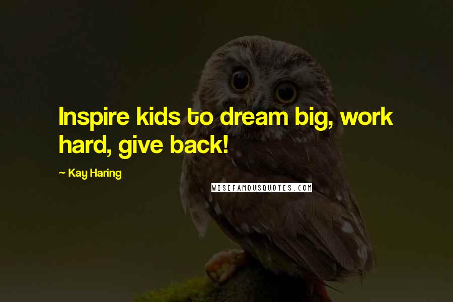 Kay Haring Quotes: Inspire kids to dream big, work hard, give back!