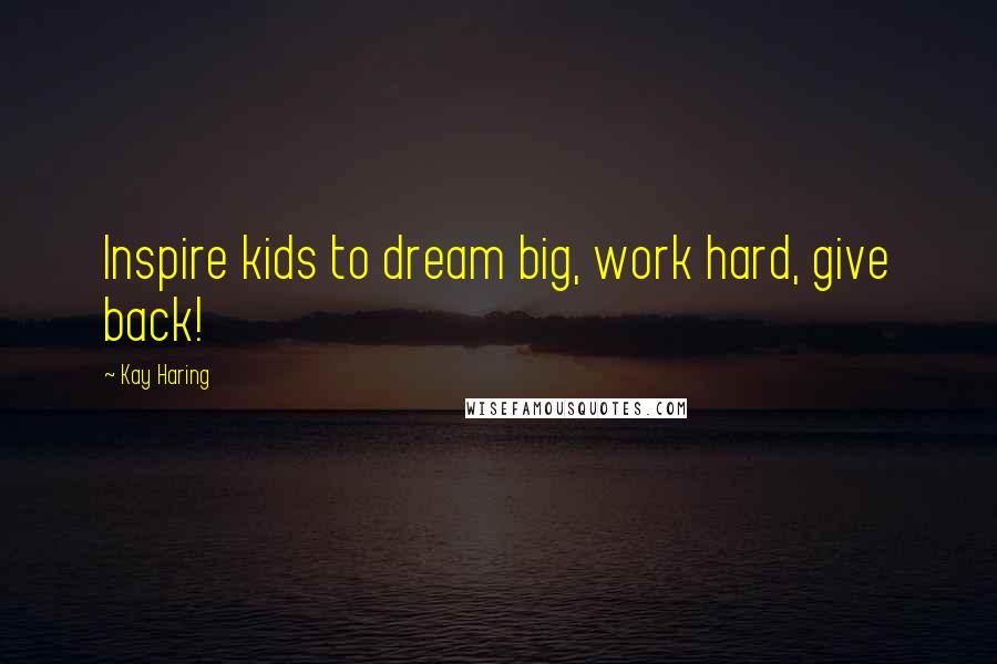 Kay Haring Quotes: Inspire kids to dream big, work hard, give back!