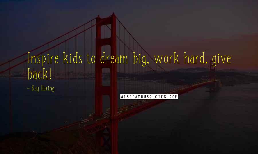 Kay Haring Quotes: Inspire kids to dream big, work hard, give back!