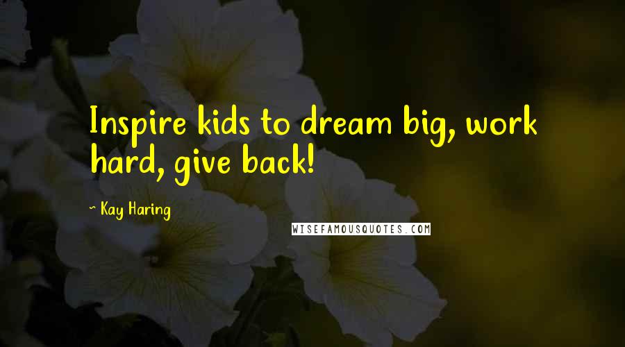 Kay Haring Quotes: Inspire kids to dream big, work hard, give back!