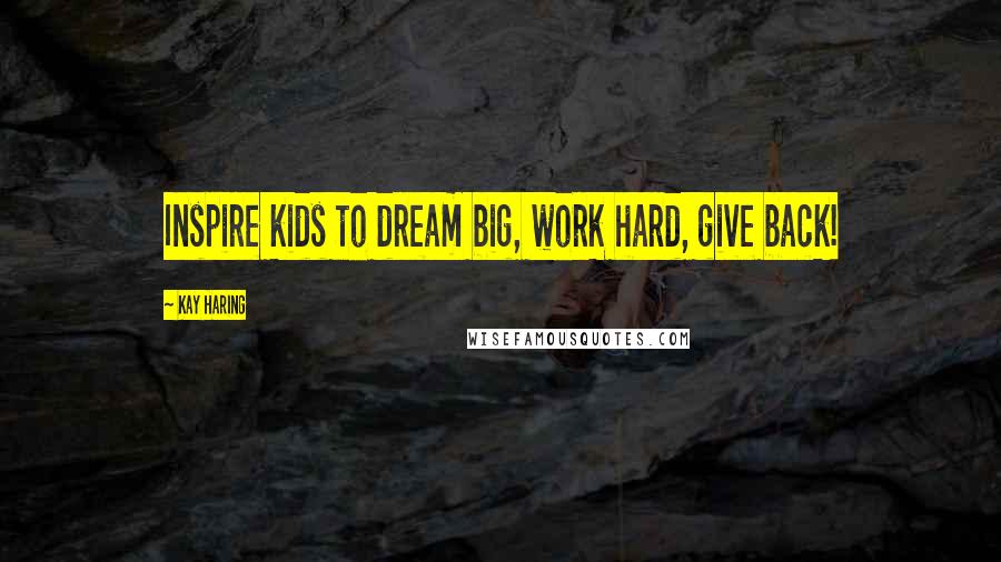 Kay Haring Quotes: Inspire kids to dream big, work hard, give back!