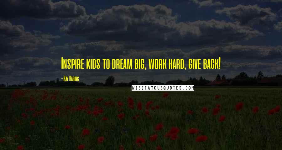 Kay Haring Quotes: Inspire kids to dream big, work hard, give back!