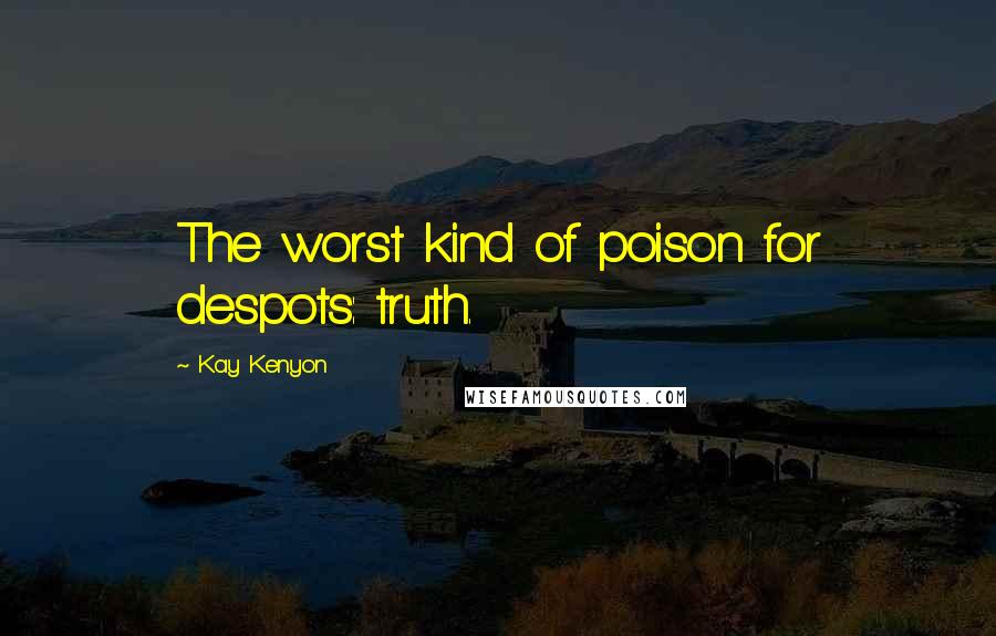 Kay Kenyon Quotes: The worst kind of poison for despots: truth.