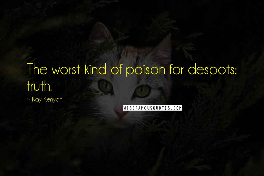 Kay Kenyon Quotes: The worst kind of poison for despots: truth.