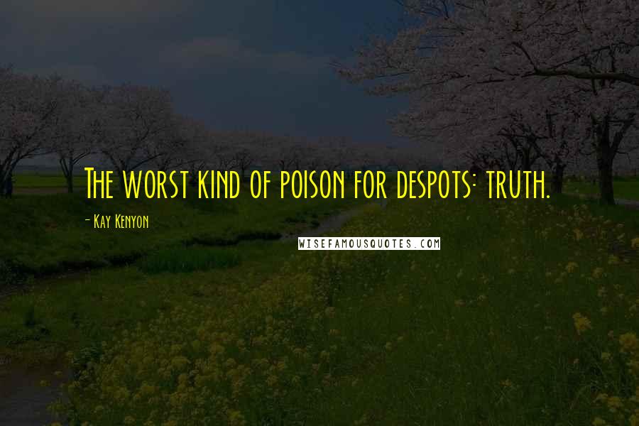 Kay Kenyon Quotes: The worst kind of poison for despots: truth.