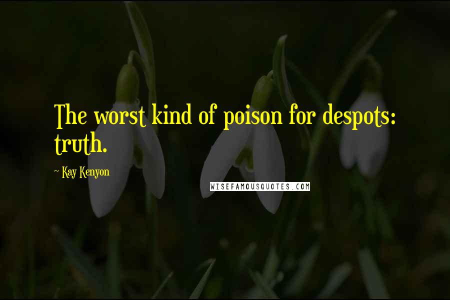 Kay Kenyon Quotes: The worst kind of poison for despots: truth.