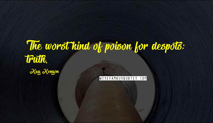 Kay Kenyon Quotes: The worst kind of poison for despots: truth.