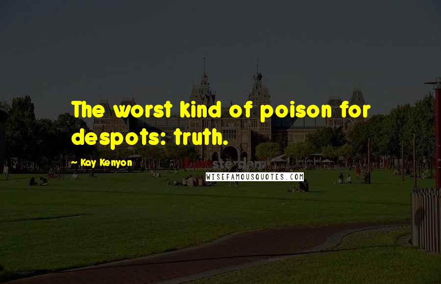 Kay Kenyon Quotes: The worst kind of poison for despots: truth.