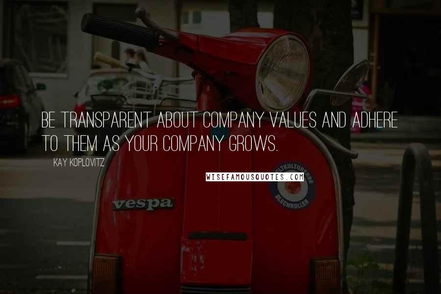 Kay Koplovitz Quotes: Be transparent about company values and adhere to them as your company grows.