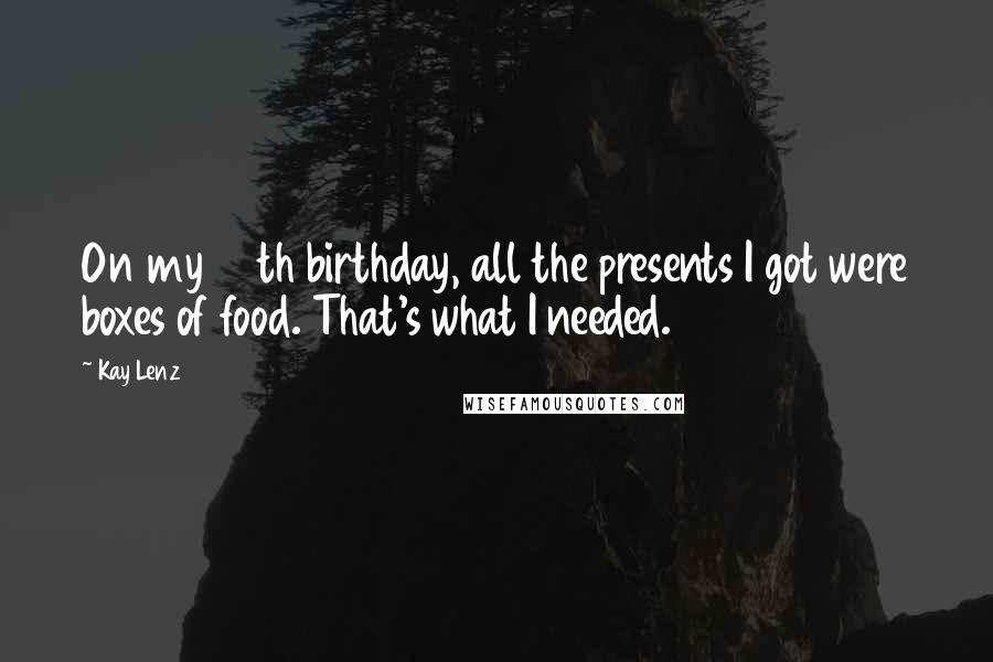 Kay Lenz Quotes: On my 30th birthday, all the presents I got were boxes of food. That's what I needed.