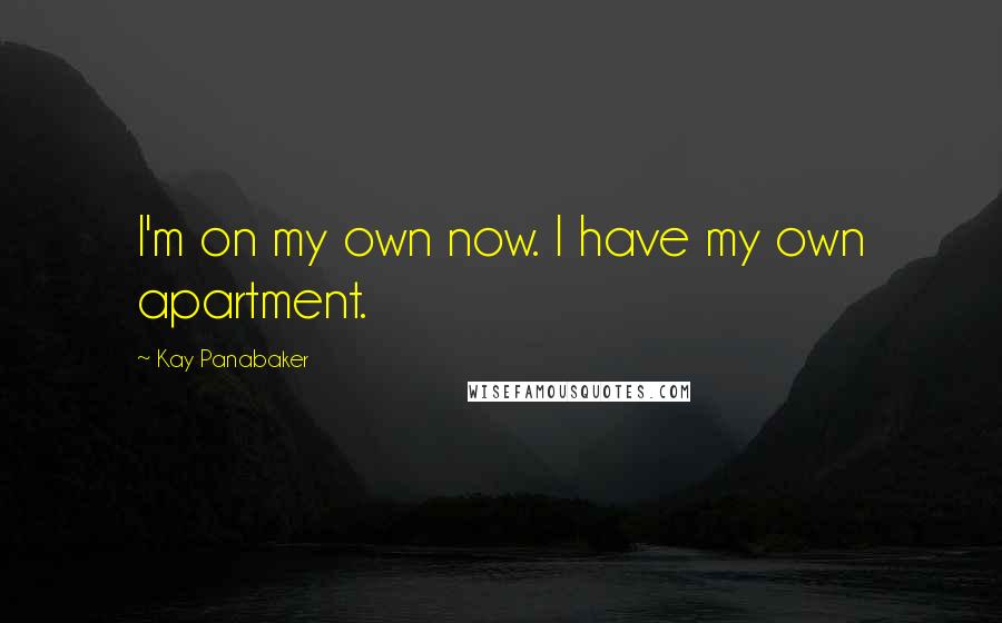 Kay Panabaker Quotes: I'm on my own now. I have my own apartment.