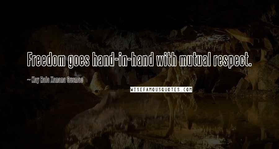 Kay Rala Xanana Gusmao Quotes: Freedom goes hand-in-hand with mutual respect.