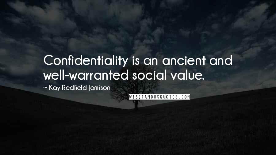 Kay Redfield Jamison Quotes: Confidentiality is an ancient and well-warranted social value.