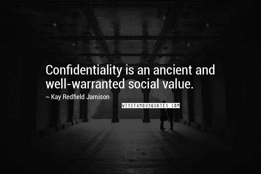 Kay Redfield Jamison Quotes: Confidentiality is an ancient and well-warranted social value.
