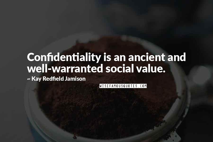 Kay Redfield Jamison Quotes: Confidentiality is an ancient and well-warranted social value.