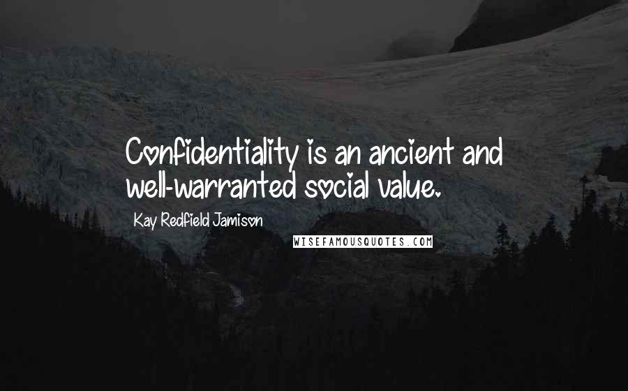 Kay Redfield Jamison Quotes: Confidentiality is an ancient and well-warranted social value.