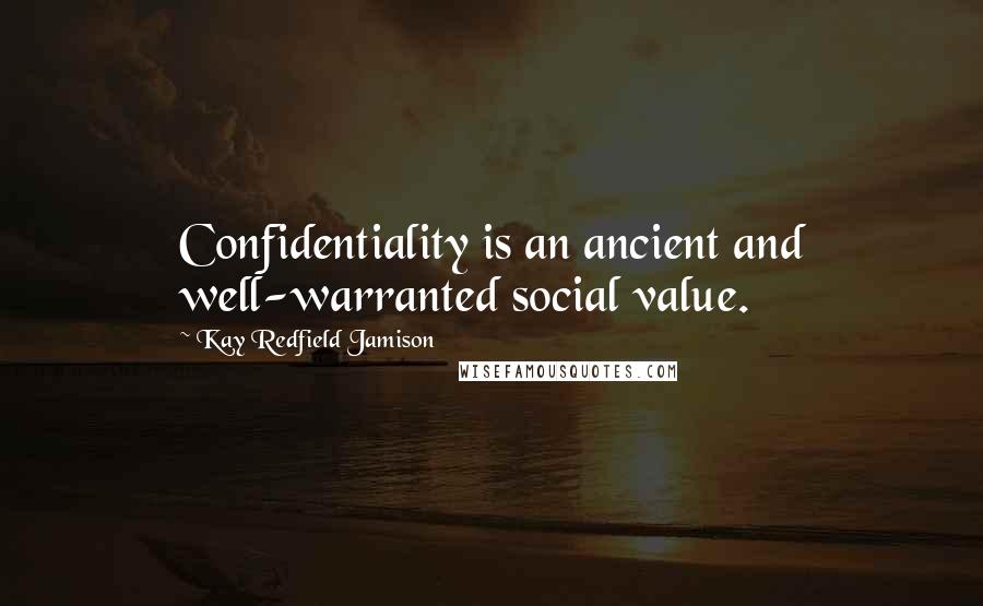 Kay Redfield Jamison Quotes: Confidentiality is an ancient and well-warranted social value.