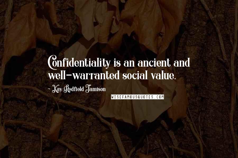 Kay Redfield Jamison Quotes: Confidentiality is an ancient and well-warranted social value.