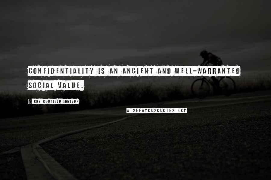 Kay Redfield Jamison Quotes: Confidentiality is an ancient and well-warranted social value.