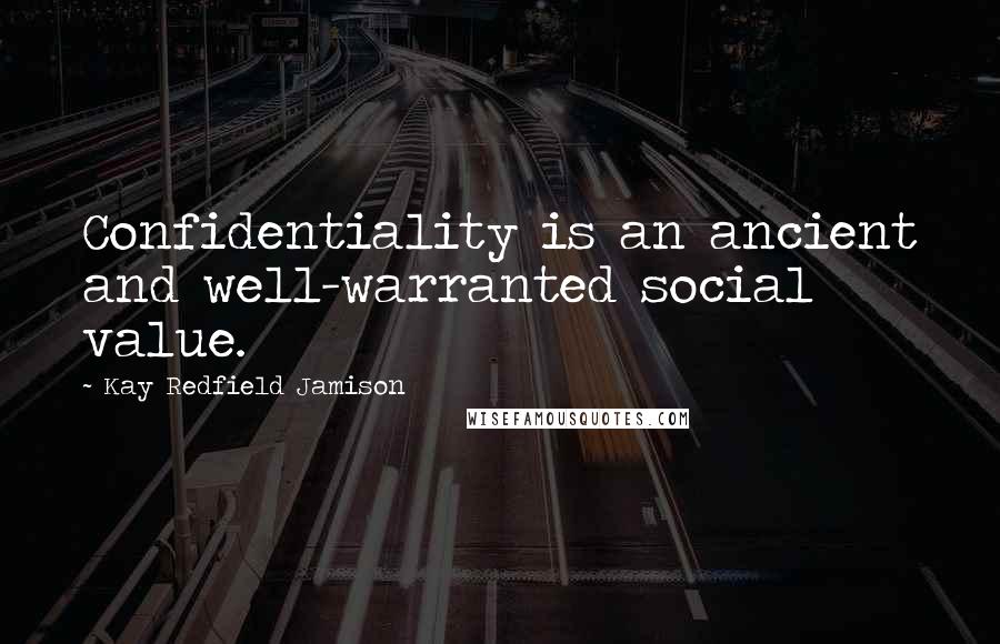 Kay Redfield Jamison Quotes: Confidentiality is an ancient and well-warranted social value.